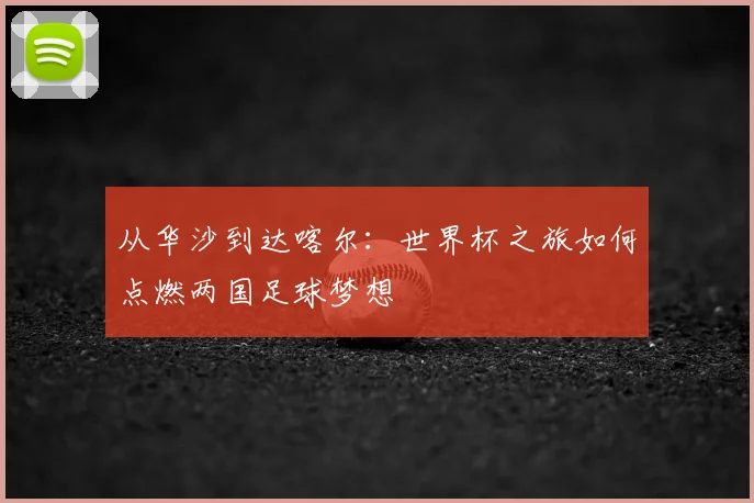 从华沙到达喀尔：世界杯之旅如何点燃两国足球梦想