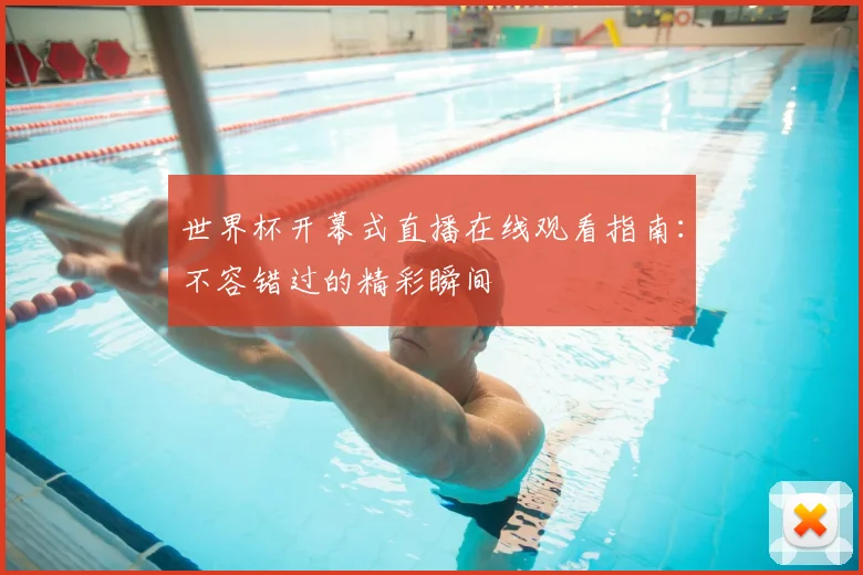 世界杯开幕式直播在线观看指南:不容错过的精彩瞬间